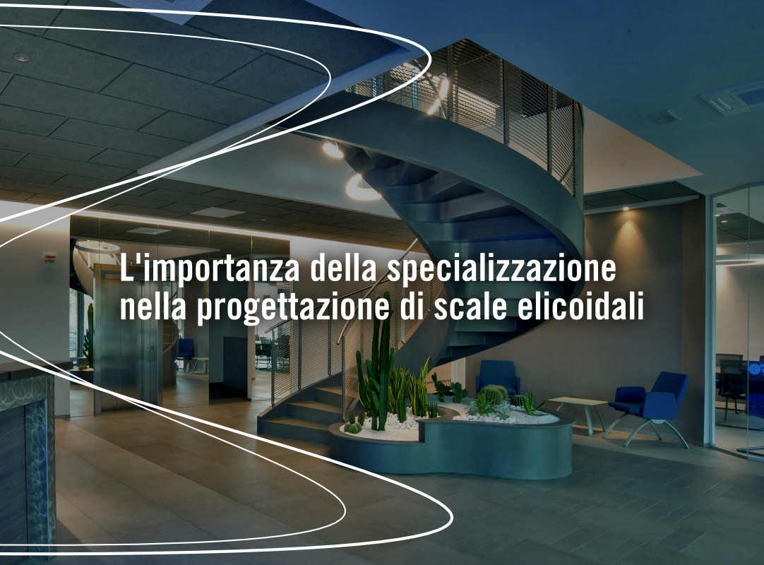 L’importanza della specializzazione nella progettazione di scale elicoidali